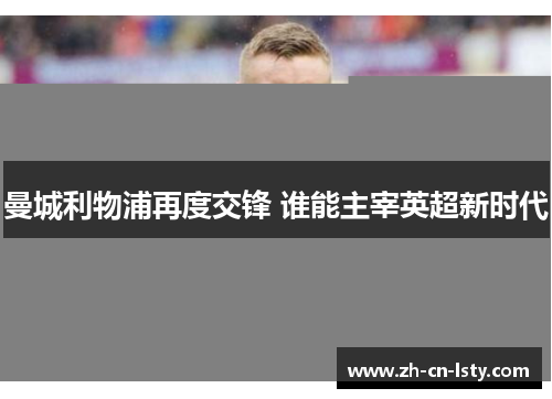 曼城利物浦再度交锋 谁能主宰英超新时代 曼城利物浦再度交锋 谁能主宰英超新时代