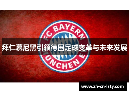 拜仁慕尼黑引领德国足球变革与未来发展 拜仁慕尼黑引领德国足球变革与未来发展