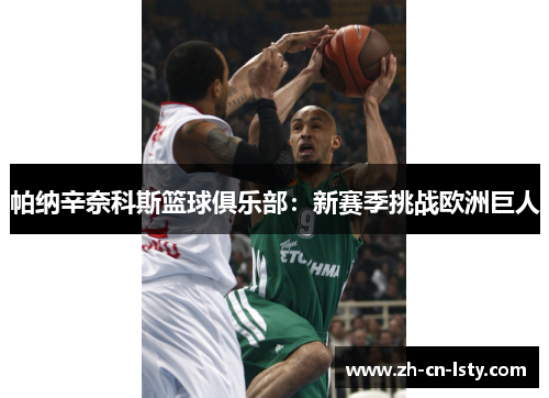 帕纳辛奈科斯篮球俱乐部:新赛季挑战欧洲巨人 帕纳辛奈科斯篮球俱乐部:新赛季挑战欧洲巨人