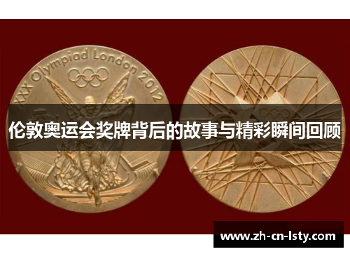 伦敦奥运会奖牌背后的故事与精彩瞬间回顾 伦敦奥运会奖牌背后的故事与精彩瞬间回顾